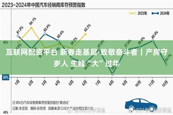 互联网配资平台 新春走基层·致敬奋斗者｜产房守岁人 生娃“大”过年